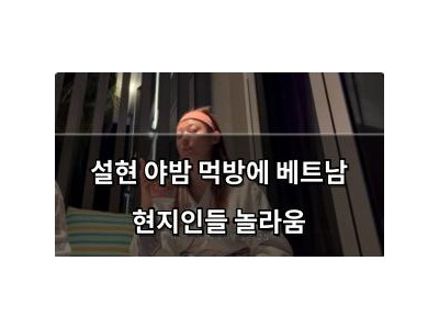 설현 야밤 먹방에 베트남 현지인들 놀라움