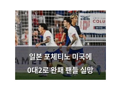 일본 포체티노 미국에 0대2로 완패 팬들 실망