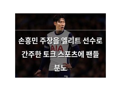 손흥민 주장을 엘리트 선수로 간주한 토크 스포츠에 팬들 분노