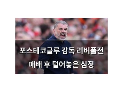포스테코글루 감독 리버풀전 패배 후 털어놓은 심정