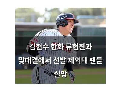김현수 한화 류현진과 맞대결에서 선발 제외돼 팬들 실망