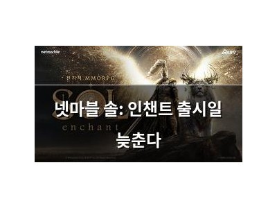 넷마블 솔: 인챈트 출시일 늦춘다