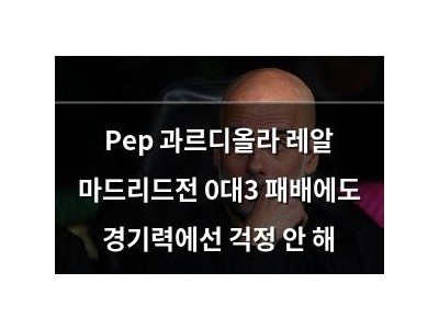 Pep 과르디올라 레알 마드리드전 0대3 패배에도 경기력에선 걱정 안 해
