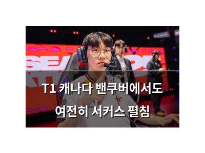 T1 캐나다 밴쿠버에서도 여전히 서커스 펼침