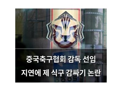 중국축구협회 감독 선임 지연에 제 식구 감싸기 논란