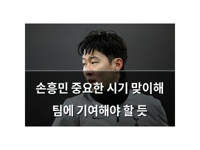 손흥민 중요한 시기 맞이해 팀에 기여해야 할 듯