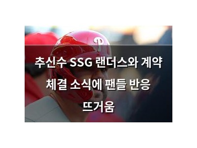 추신수 SSG 랜더스와 계약 체결 소식에 팬들 반응 뜨거움