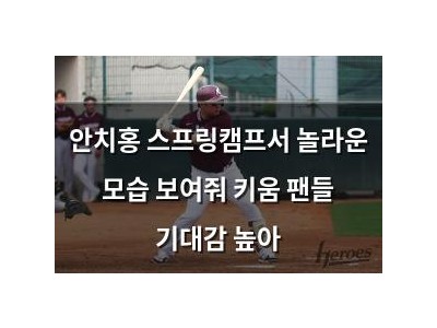 안치홍 스프링캠프서 놀라운 모습 보여줘 키움 팬들 기대감 높아