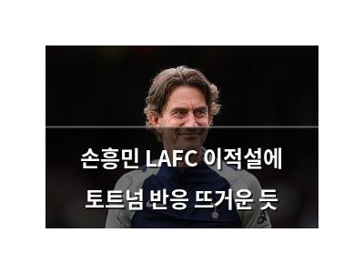 손흥민 LAFC 이적설에 토트넘 반응 뜨거운 듯