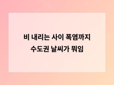 비와 폭염이 연속으로 찾아온 날씨 변화에 어떻게 대처해야 할까