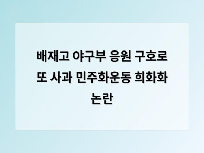 배재고 야구부 응원 구호로 또 사과 민주화운동 희화화 논란