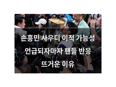 손흥민 사우디 이적 가능성 언급되자마자 팬들 반응 뜨거운 이유