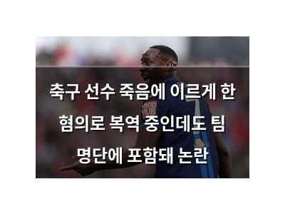 축구 선수 죽음에 이르게 한 혐의로 복역 중인데도 팀 명단에 포함돼 논란